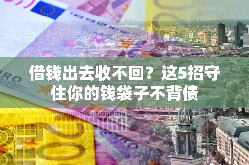 北京借钱出去收不回？这5招守住你的钱袋子不背债
