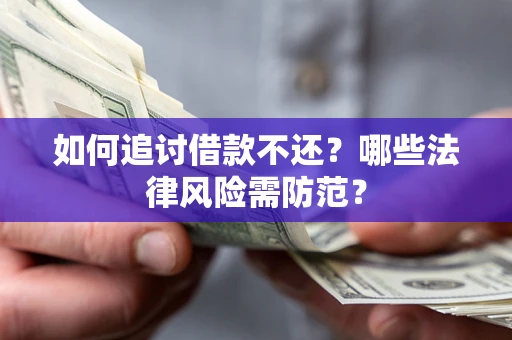 北京如何追讨借款不还？哪些法律风险需防范？